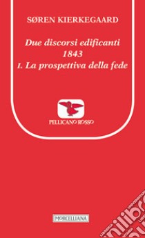 Due discorsi edificanti 1843-La prospettiva della fede libro di Kierkegaard Sören; Regina U. (cur.)