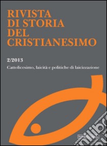 Rivista di storia del cristianesimo (2013). Vol. 2: Cattolicesimo, laicità e politiche di laicizzazione libro di Menozzi D. (cur.)