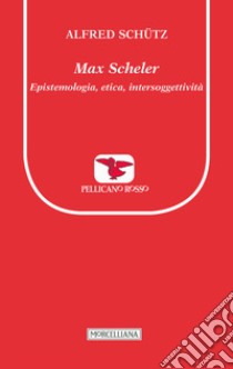 Max Scheler. Epistemologia, etica, intersoggettività libro di Schütz Alfred; Allodio L. (cur.)