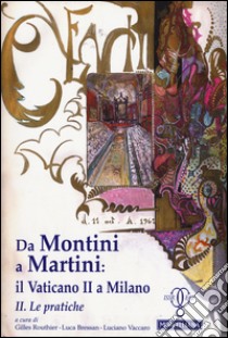 Da Montini a Martini. Il Vaticano II a Milano. Vol. 2: Le pratiche libro di Routhier G. (cur.); Bressan L. (cur.); Vaccaro L. (cur.)