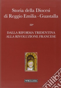 Storia della diocesi di Reggio Emilia-Guastalla. Vol. 3: Dalla riforma tridentina alla Rivoluzione Francese libro di Costi G. (cur.); Giovanelli G. (cur.)