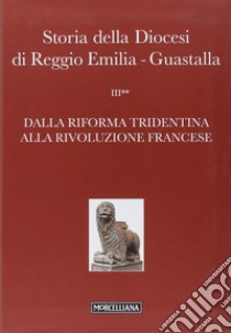 Storia della diocesi di Reggio Emilia-Guastalla. Vol. 3: Dalla riforma tridentina alla Rivoluzione Francese libro di Costi G. (cur.); Giovanelli G. (cur.)