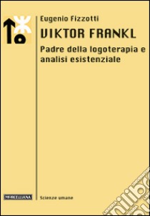 Viktor Frankl. Padre della logoterapia e analisi esistenziale libro di Fizzotti Eugenio