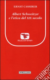 Albert Schweitzer e l'etica del XIX secolo libro di Cassirer Ernst; Colombo E. (cur.); Colombo E. (cur.)