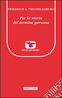 Per la storia del termine persona libro di Trendelenburg Friedrich A.; Pettoello R. (cur.); Pettoello R. (cur.)