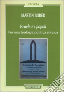 Israele e i popoli. Per una teologia politica ebraica libro di Buber Martin; Franchini S. (cur.); Franchini S. (cur.)