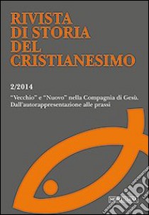 Rivista di storia del cristianesimo (2014). Vol. 2: «Vecchio» e «nuovo» nella compagnia di Gesù. Dall'autorappresentazione alla prassi libro di Caffiero M. (cur.); Mostaccio S. (cur.)