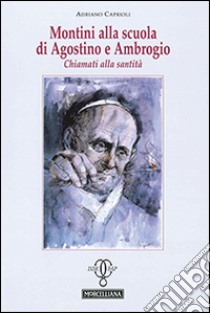 Montini alla scuola di Agostino e Ambrogio. Chiamati alla santità libro di Caprioli Adriano