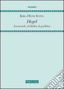 Hegel. La morale, il diritto, la politica libro di Ilting Karl-Heinz; Becchi P. (cur.); Morani R. (cur.); Morani R. (cur.)