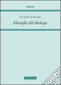 Filosofia del dialogo libro di Calogero Guido