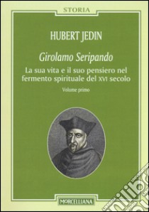 Girolamo Seripando. La sua vita e il suo pensiero nel fermento spirituale del XVI secolo libro di Jedin Hubert; Colombi G. (cur.); Vitale A. M. (cur.)