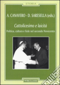 Cattolicesimo e laicità. Politica, cultura e fede nel secondo Novecento libro di Canavero A. (cur.); Saresella D. (cur.)