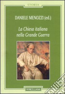 La Chiesa italiana nella grande guerra libro di Menozzi D. (cur.)