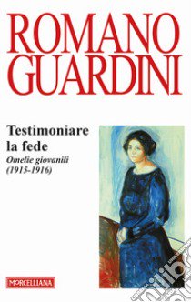 Testimoniare la fede. Omelie giovanili (1915-1916) libro di Guardini Romano; Castangia L. (cur.)