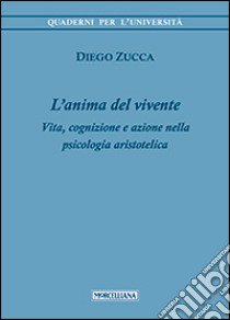 L'anima del vivente. Vita, cognizione e azione nella psicologia aristotelica libro di Zucca Diego