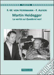 Martin Heidegger. La verità sui Quaderni neri libro di Hermann Friedrich-Wilhelm von; Alfieri Francesco