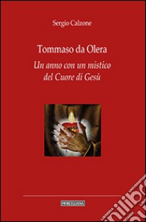 Tommaso da Olera. Un anno con un mistico del Cuore di Gesù libro di Calzone Sergio