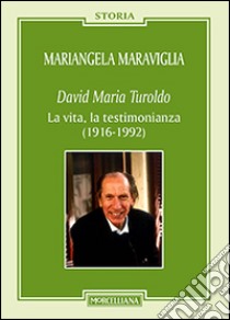 David Maria Turoldo. La vita, la testimonianza (1916-1992) libro di Maraviglia Mariangela