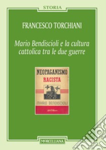 Mario Bendiscioli e la cultura cattolica tra le due guerre libro di Torchiani Francesco