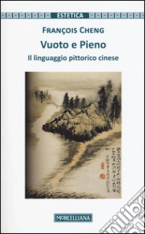 Vuoto e pieno. Il linguaggio pittorico cinese libro di Cheng François; Ghilardi M. (cur.)