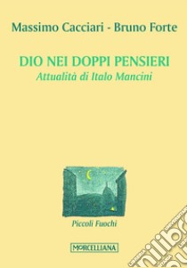 Dio nei doppi pensieri. Attualità di Italo Mancini libro di Cacciari Massimo; Forte Bruno; Grassi P. (cur.)