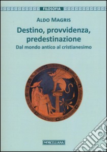 Destino, provvidenza, predestinazione. Dal mondo antico al Cristianesimo. Ediz. ampliata libro di Magris Aldo