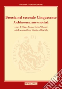 Brescia nel secondo Cinquecento. Architettura, arte e società. Annali di storia Bresciana libro di Piazza F. (cur.); Valseriati E. (cur.); Giustina I. (cur.)