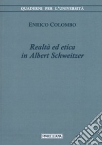 Realtà ed etica in Albert Schweitzer libro di Colombo Enrico