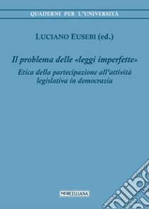 Il problema delle leggi imperfette. Etica della partecipazione all'attività legislativa in democrazia libro di Eusebi L. (cur.)