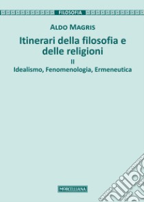 Itinerari della filosofia e delle religioni. Vol. 2: Idealismo, fenomenologia, ermeneutica libro di Magris Aldo