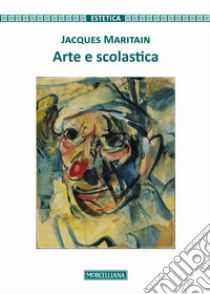 Arte e scolastica. Nuova ediz. libro di Maritain Jacques