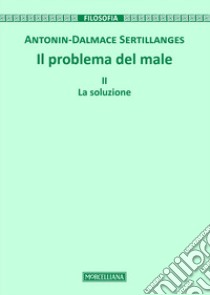 Il problema del male. Vol. 2: La soluzione libro di Sertillanges Antonin-Dalmace