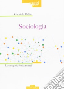 Sociologia. Le categorie fondamentali libro di Pollini Gabriele