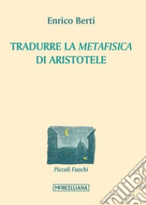 Tradurre la «Metafisica» di Aristotele libro di Berti Enrico