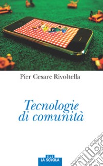 Tecnologie di comunità libro di Rivoltella Pier Cesare