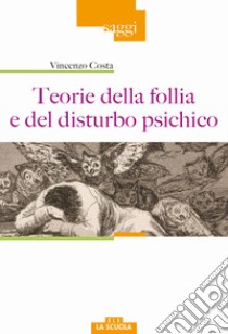 Teorie della follia e del disturbo psichico libro di Costa Vincenzo