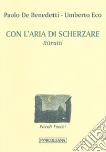 Con l'aria di scherzare. Ritratti libro di Benedetti Paolo; Eco Umberto