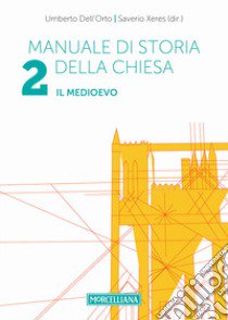 Manuale di storia della Chiesa. Vol. 2: Il Medioevo. Dalla Presenza dei barbari (sec. IV/V) in Occidente al Papato avignonese (1309-1377) libro di Dell'Orto Umberto; Xeres Saverio; Mambretti R. (cur.)