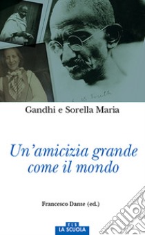 Un'amicizia grande come il mondo libro di Gandhi Mohandas Karamchand; Maria (sorella)