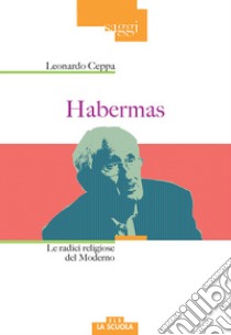 Habrermas. Le radici religiose del moderno libro di Ceppa Leonardo