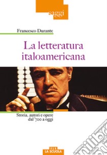 La letteratura italoamericana. Storia, autori e opere dal '700 a oggi libro di Durante Francesco