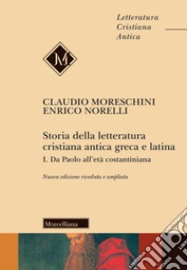 Storia della letteratura cristiana antica greca e latina. Ediz. ampliata. Vol. 1: Da Paolo all'Età costantiniana libro di Moreschini Claudio; Norelli Enrico