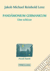 Pandaemonium germanikum. Uno schizzo libro di Reinhold Lenz Jakob M.; Latini M. (cur.)