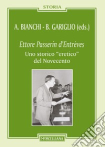 Ettore Passerin d'Entrèves. Uno storico «eretico» del Novecento libro di Bianchi A. (cur.); Gariglio B. (cur.)