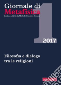 Giornale di metafisica (2017). Vol. 1: Filosofia e dialogo tra le religioni libro di Camera F. (cur.); Celada Ballanti R. (cur.)