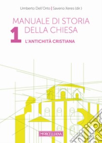 Manuale di storia della Chiesa. Vol. 1: L' antichità cristiana. Dalle origini della Chiesa alla divaricazione tra Oriente ed Occidente (secoli I-V) libro di Dell'Orto Umberto; Xeres Saverio; Laiti G. (cur.); Simonelli C. (cur.)