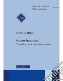 Catene incantate. Tecniche e rituali nella mistica ebraica. Ediz. italiana e inglese libro di Idel Moshe; Abate E. (cur.); Mottolese M. (cur.)