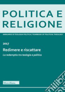 Politica e religione 2017: Redimere e riscattare. La «redemptio» tra teologia e politica libro di Faitini T. (cur.); Nicoletti M. (cur.)