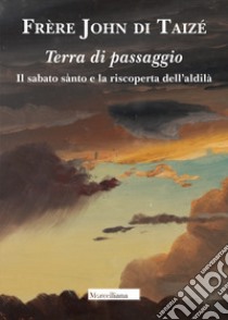 Terra di passaggio. Il sabato santo e la riscoperta dell'aldilà libro di John de Taizé