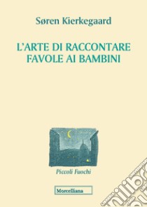 L'arte di raccontare favole ai bambini libro di Kierkegaard Sören; Garrera G. (cur.)